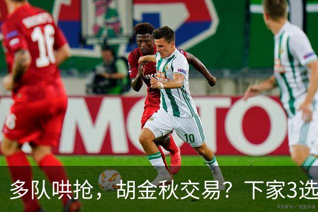 多队哄抢，胡金秋交易？下家3选1，上海热门，转会费或超张镇麟