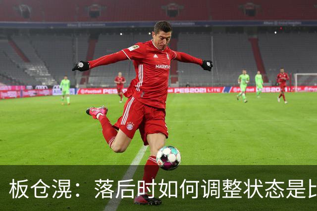 板仓滉：落后时如何调整状态是比赛关键 比赛很难但全员都很冷静