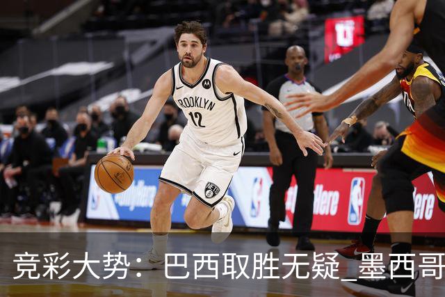 竞彩大势：巴西取胜无疑 墨西哥不败可期