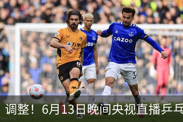 调整！6月13日晚间央视直播乒乓球有变，陈熠冲决赛，首金诞生！